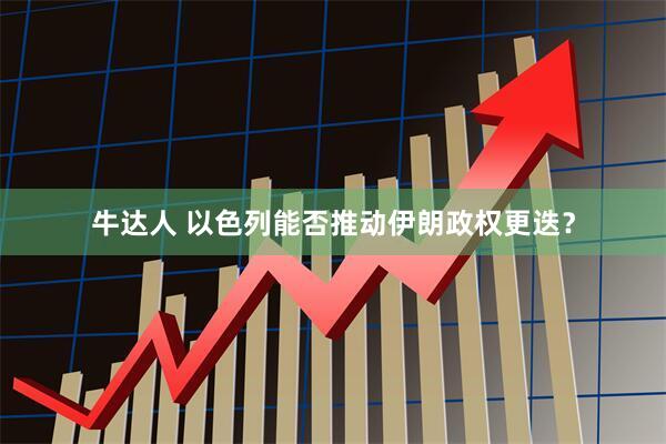 牛达人 以色列能否推动伊朗政权更迭？